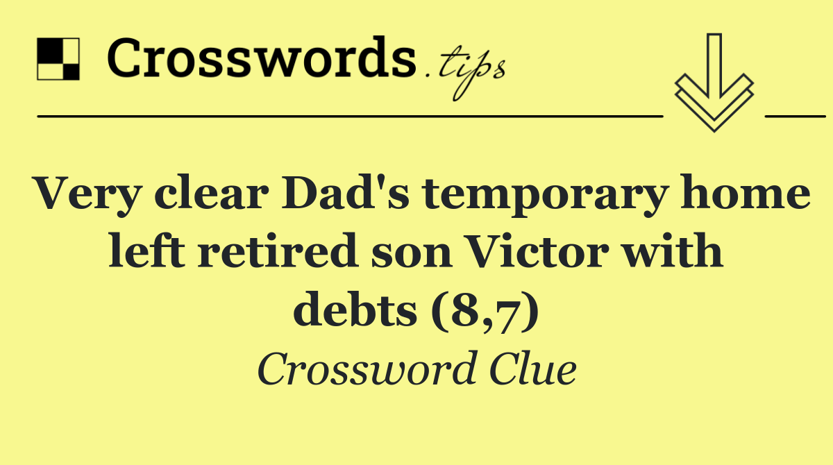 Very clear Dad's temporary home left retired son Victor with debts (8,7)