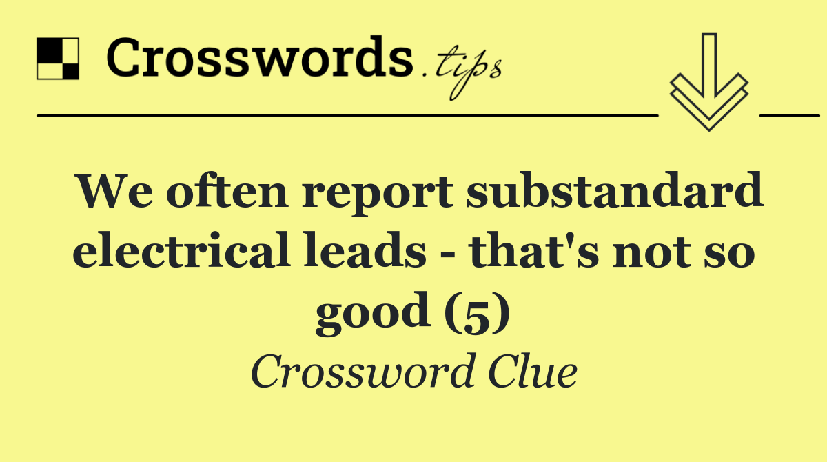 We often report substandard electrical leads   that's not so good (5)