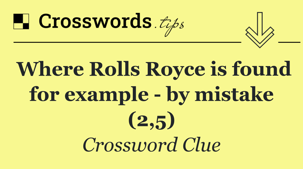 Where Rolls Royce is found for example   by mistake (2,5)