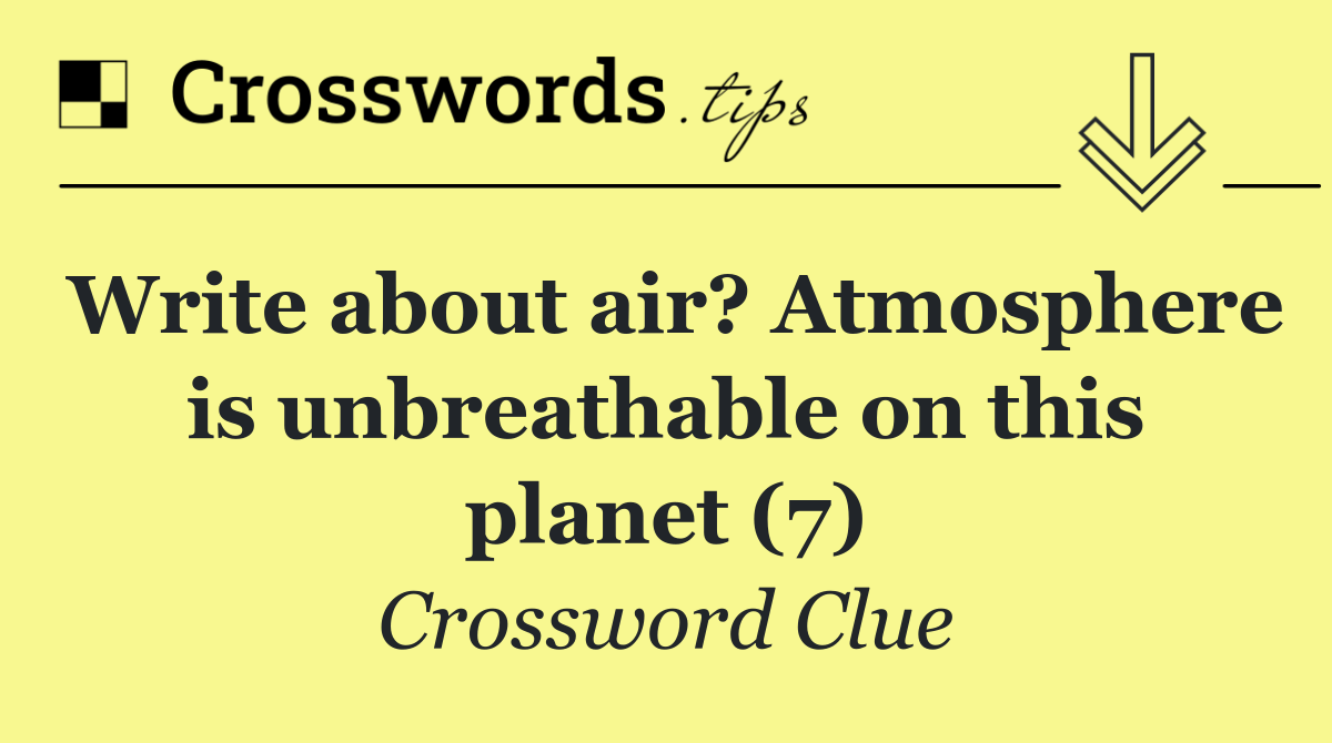 Write about air? Atmosphere is unbreathable on this planet (7)