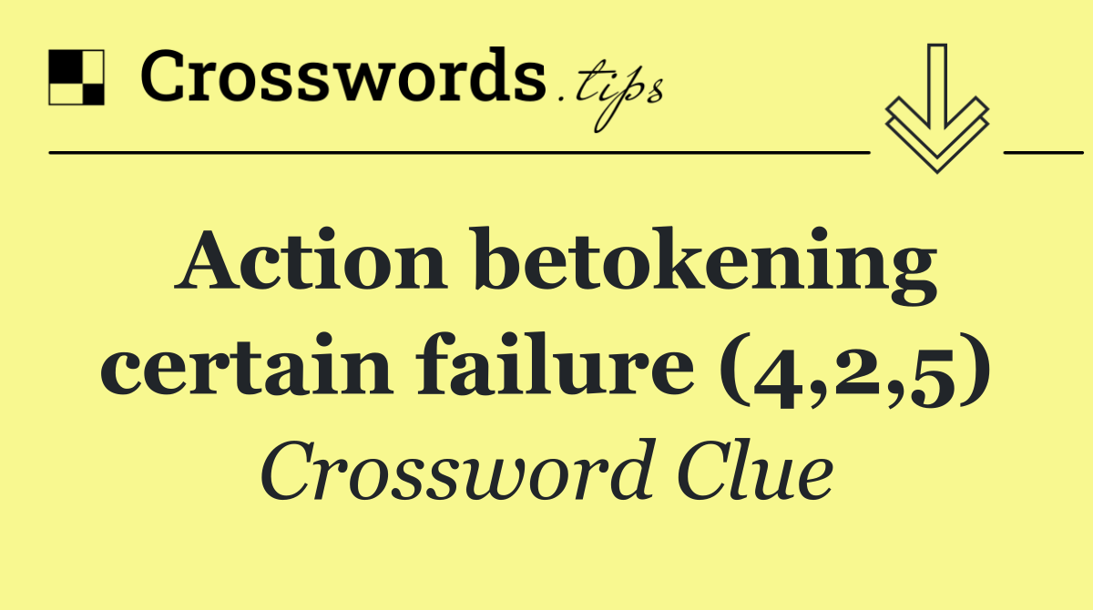 Action betokening certain failure (4,2,5)