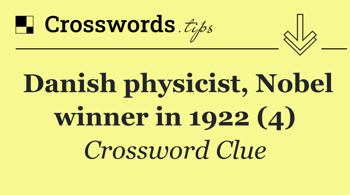 Danish physicist, Nobel winner in 1922 (4)