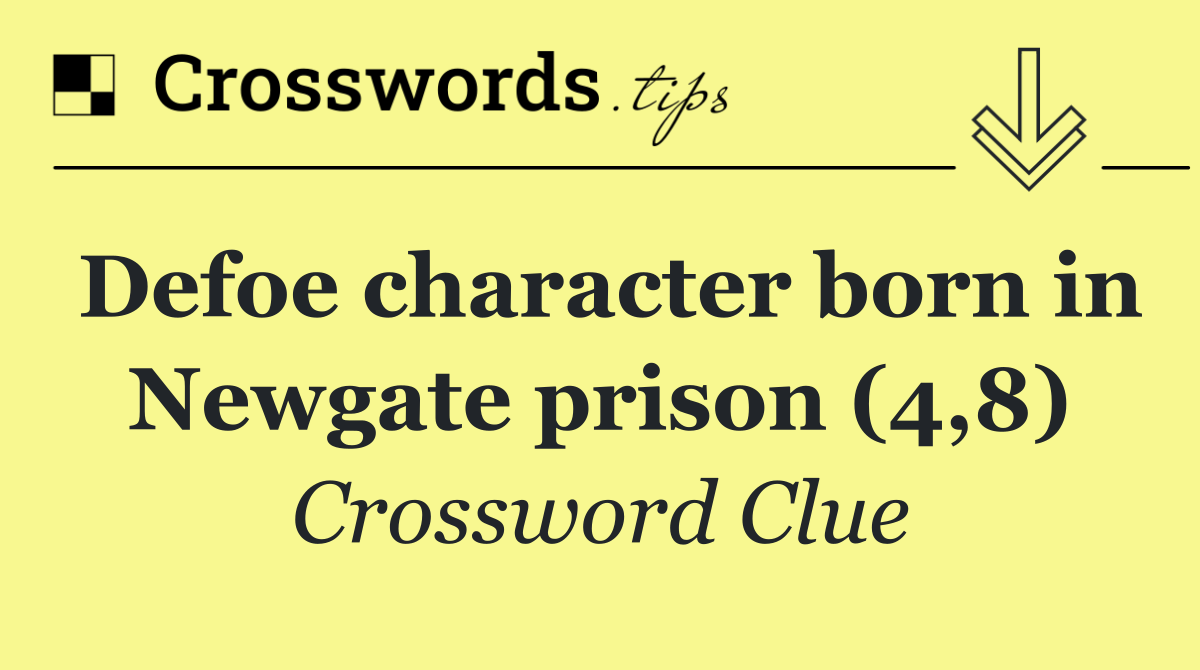 Defoe character born in Newgate prison (4,8)