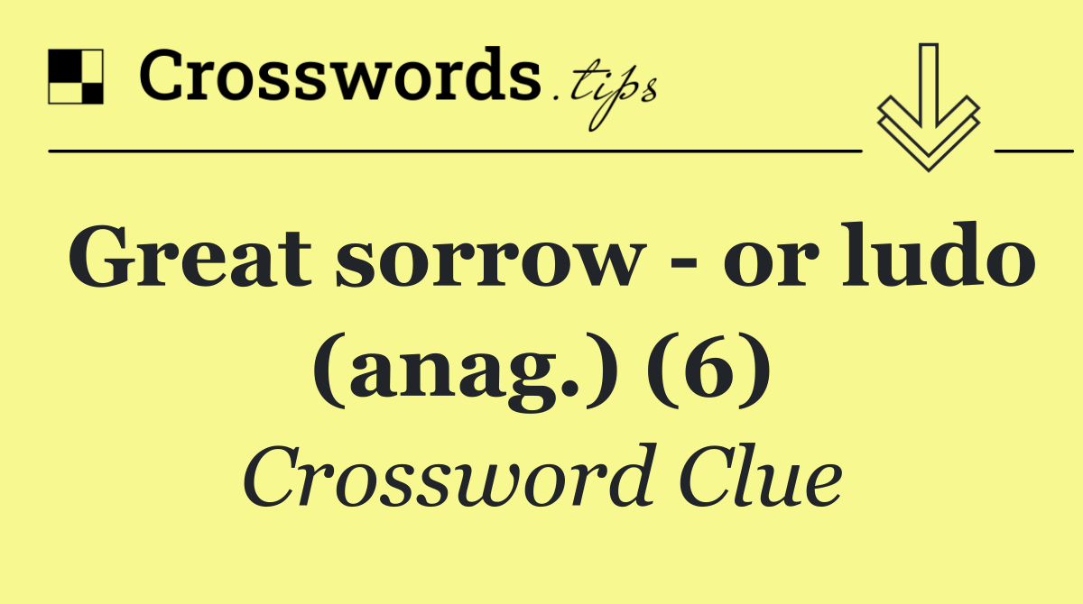 Great sorrow   or ludo (anag.) (6)