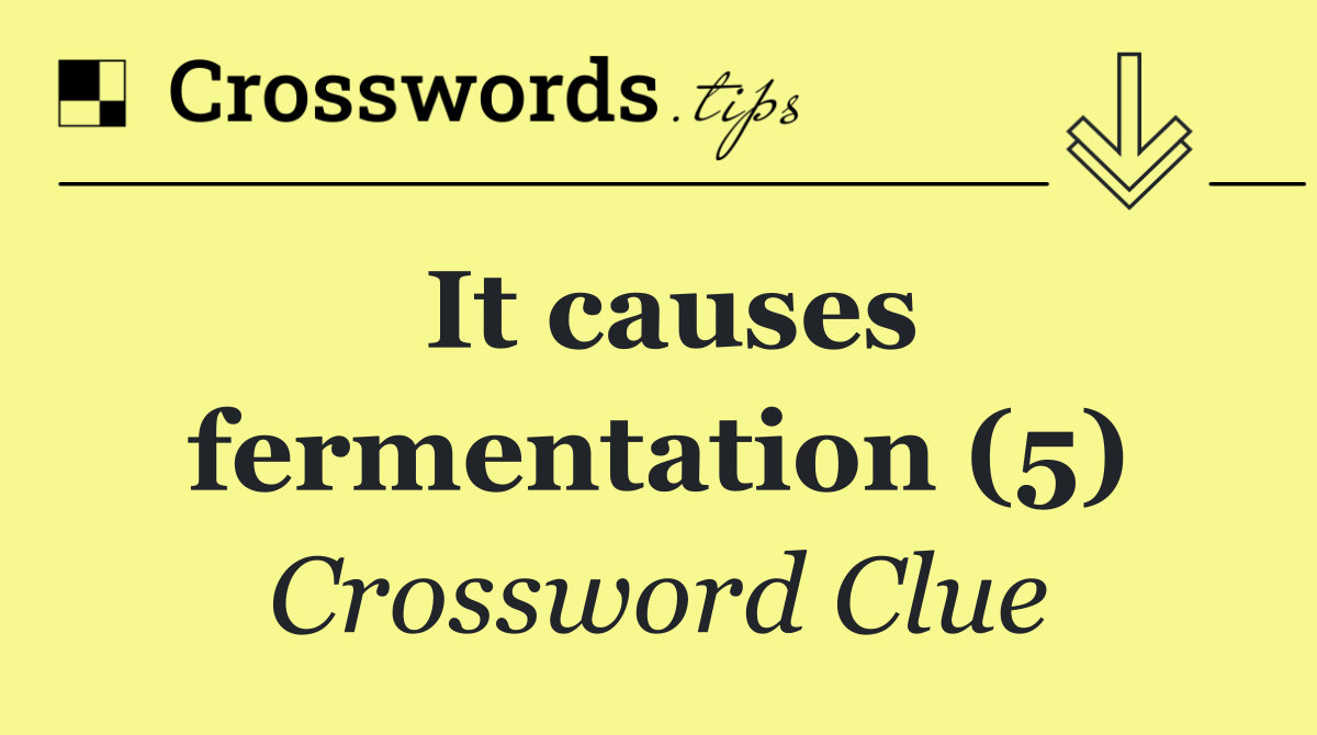 It causes fermentation (5)