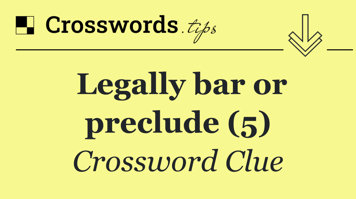 Legally bar or preclude (5)