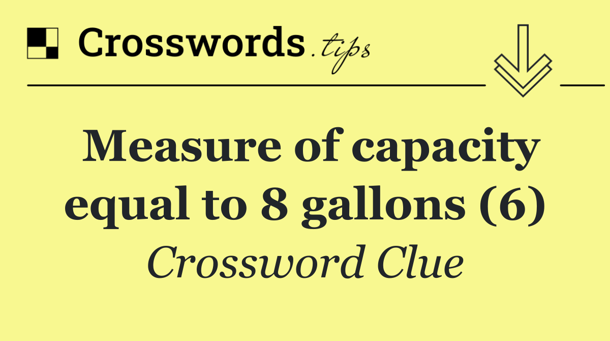 Measure of capacity equal to 8 gallons (6)