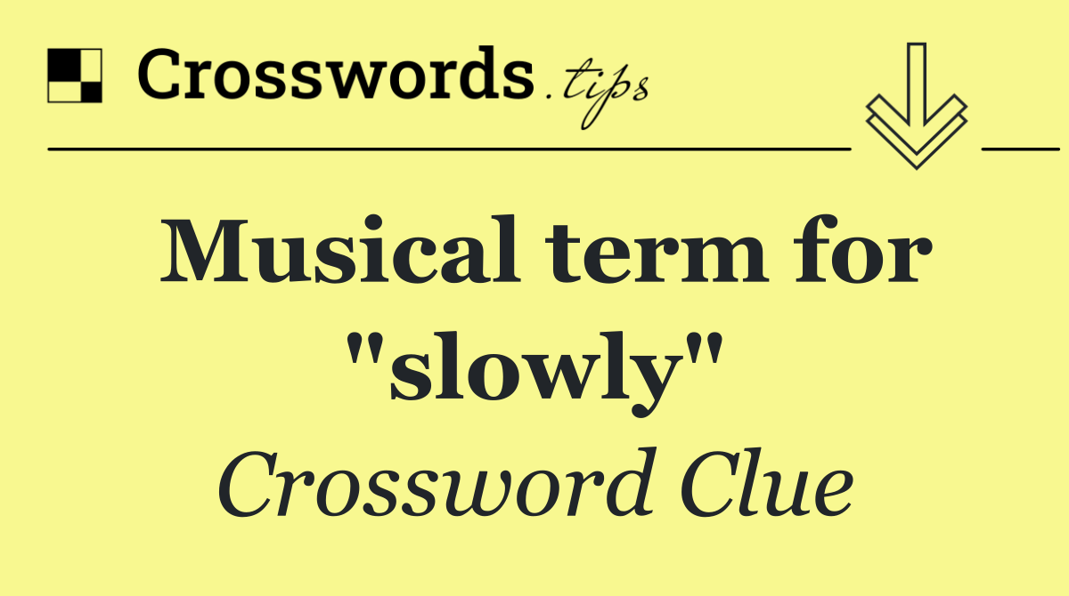 Musical term for "slowly"