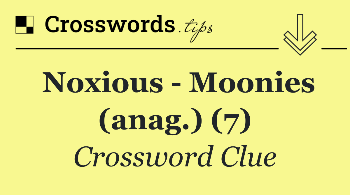 Noxious   Moonies (anag.) (7)