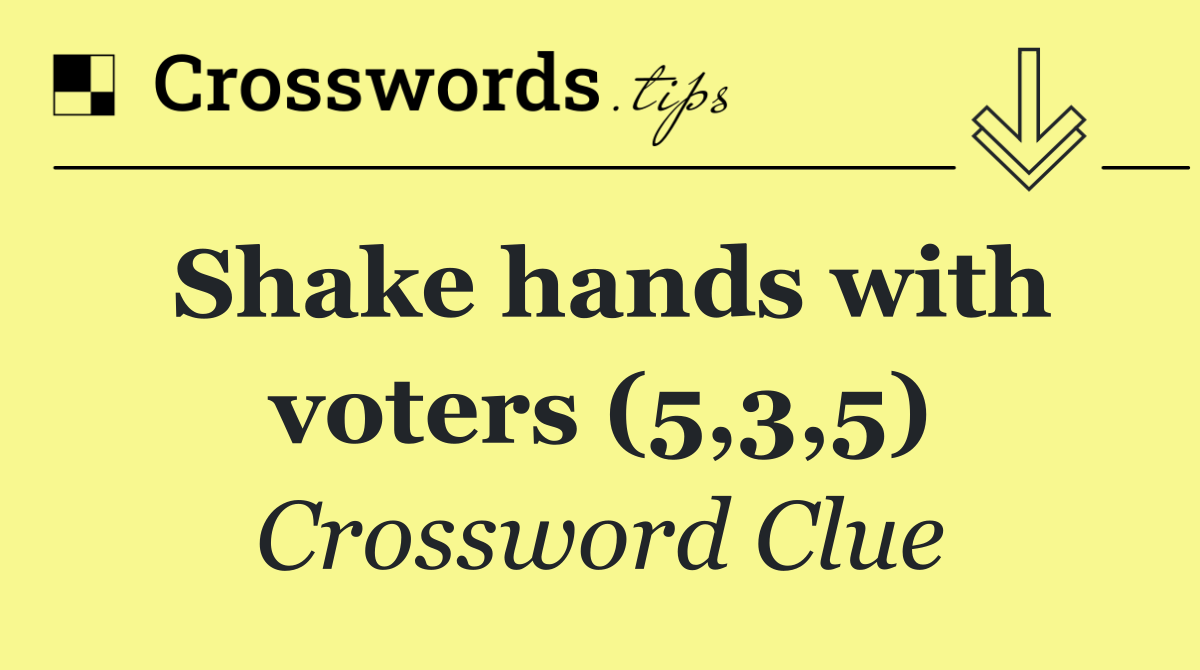 Shake hands with voters (5,3,5)