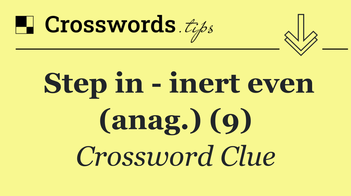 Step in   inert even (anag.) (9)