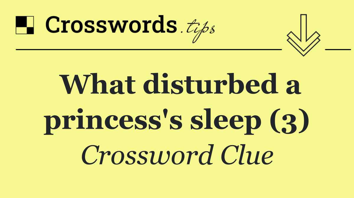 What disturbed a princess's sleep (3)