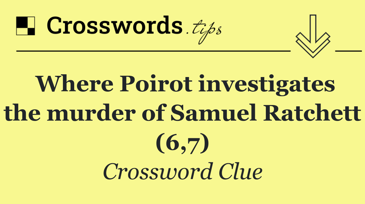 Where Poirot investigates the murder of Samuel Ratchett (6,7)