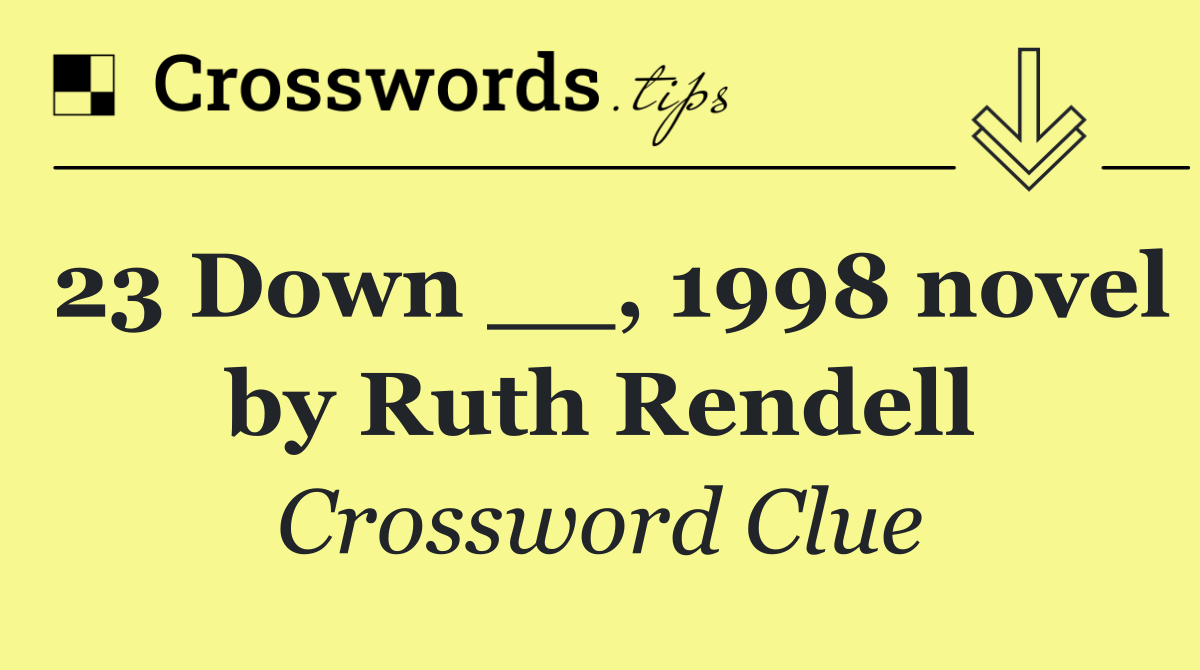 23 Down __, 1998 novel by Ruth Rendell