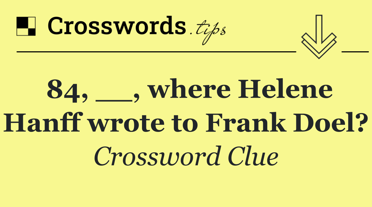 84, __, where Helene Hanff wrote to Frank Doel?