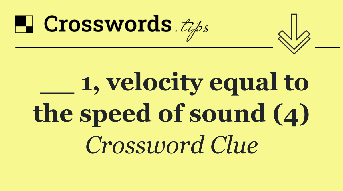 __ 1, velocity equal to the speed of sound (4)