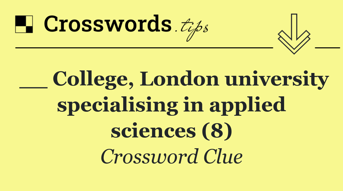 __ College, London university specialising in applied sciences (8)