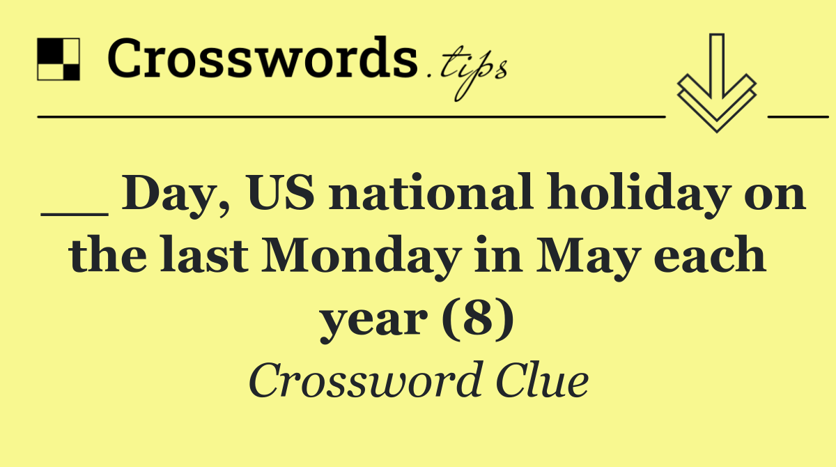 __ Day, US national holiday on the last Monday in May each year (8)