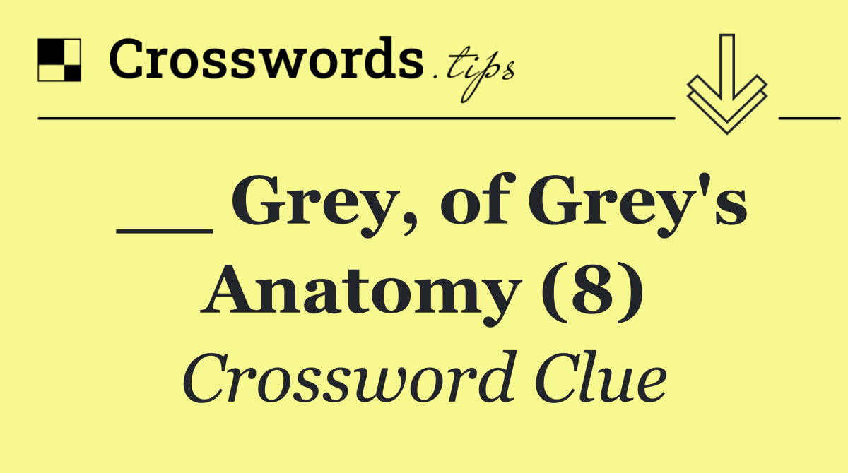 __ Grey, of Grey's Anatomy (8)