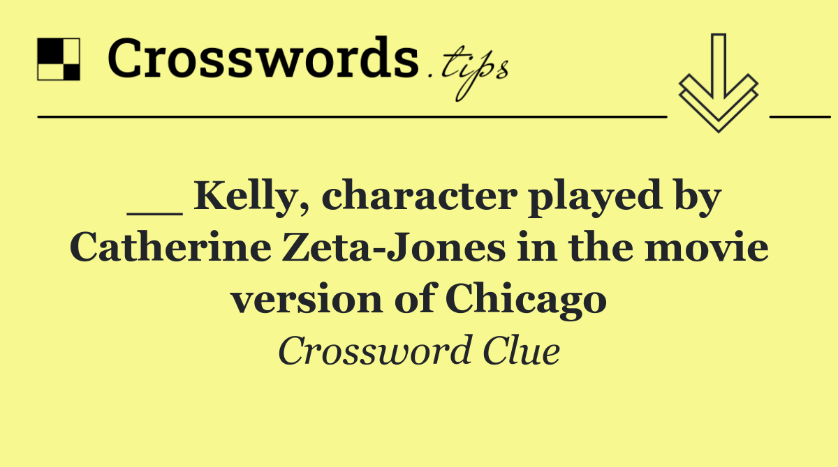 __ Kelly, character played by Catherine Zeta Jones in the movie version of Chicago