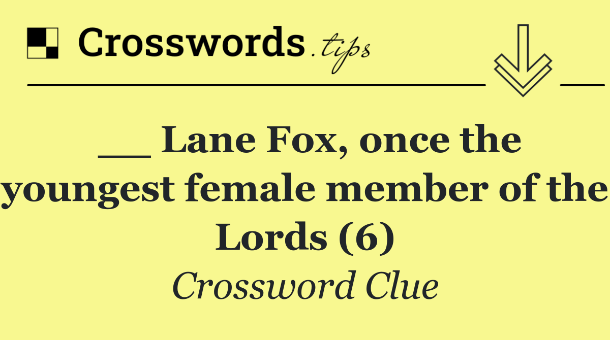 __ Lane Fox, once the youngest female member of the Lords (6)