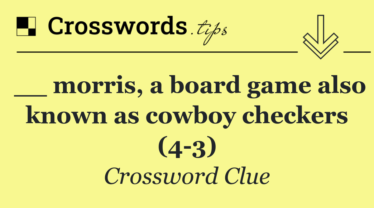 __ morris, a board game also known as cowboy checkers (4 3)