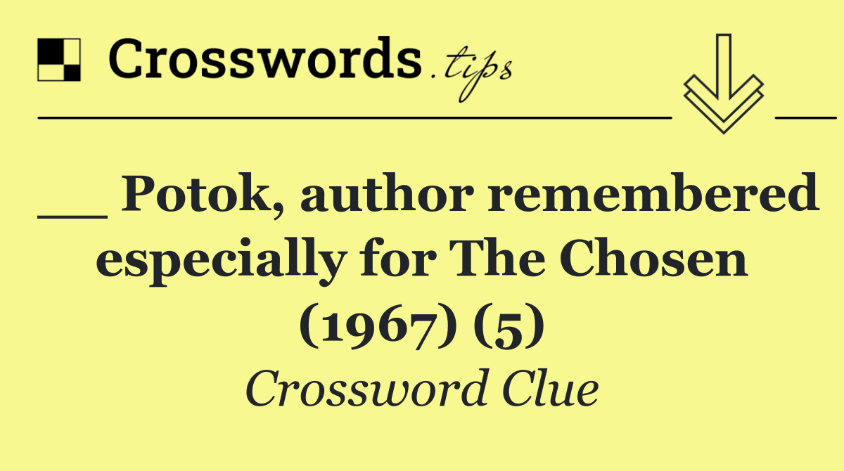 __ Potok, author remembered especially for The Chosen (1967) (5)