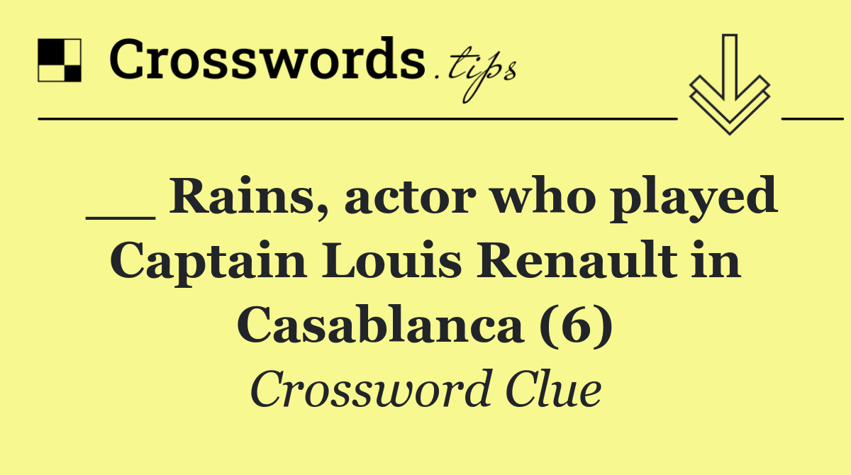 __ Rains, actor who played Captain Louis Renault in Casablanca (6)