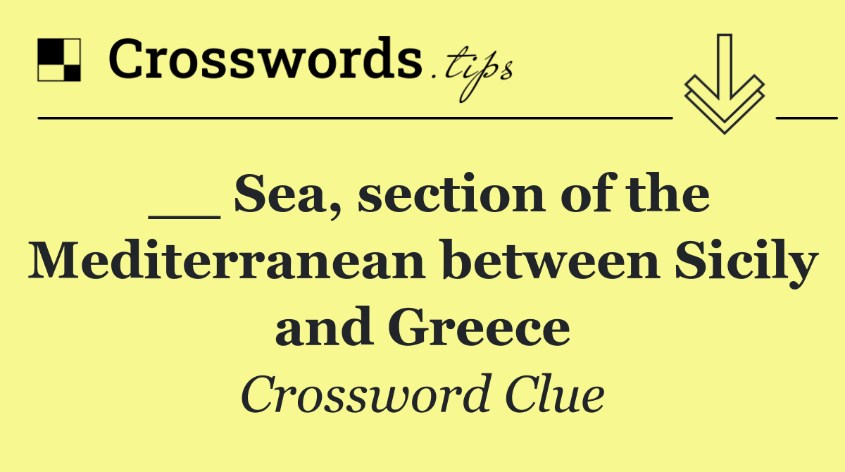 __ Sea, section of the Mediterranean between Sicily and Greece