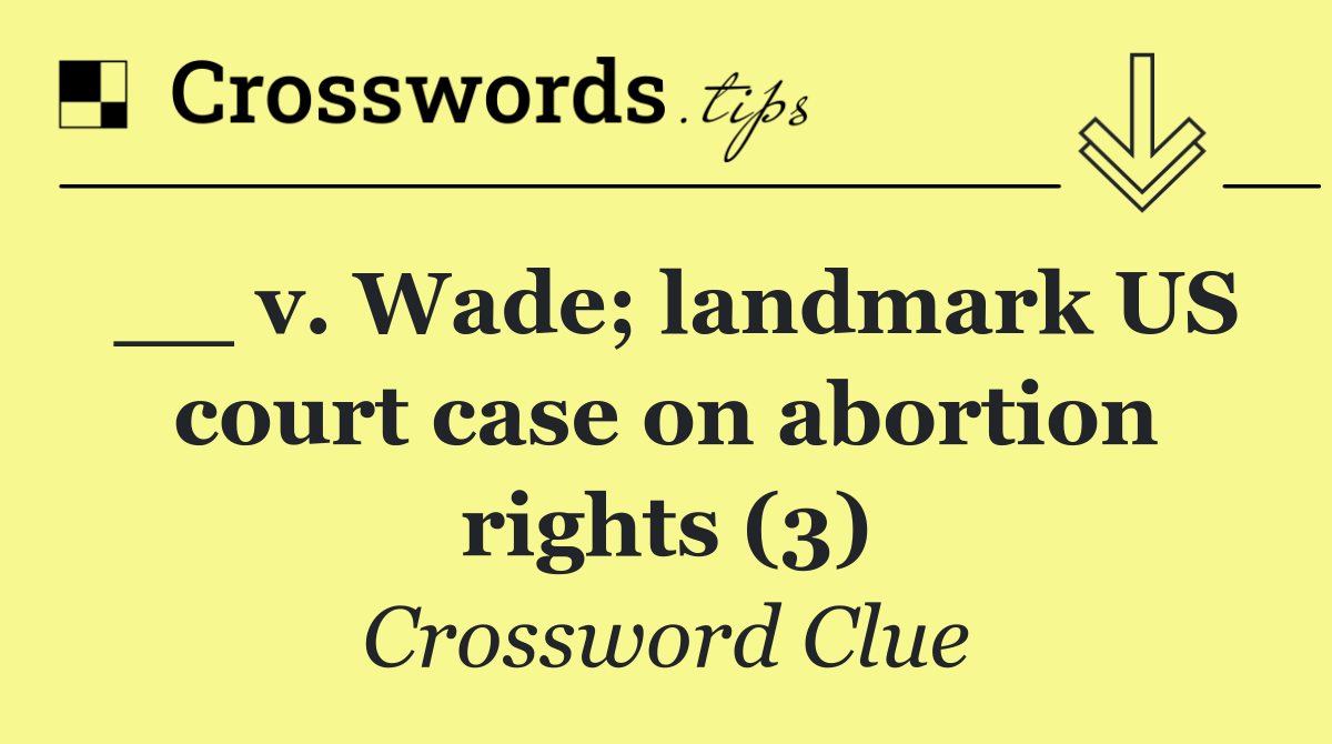 __ v. Wade; landmark US court case on abortion rights (3)