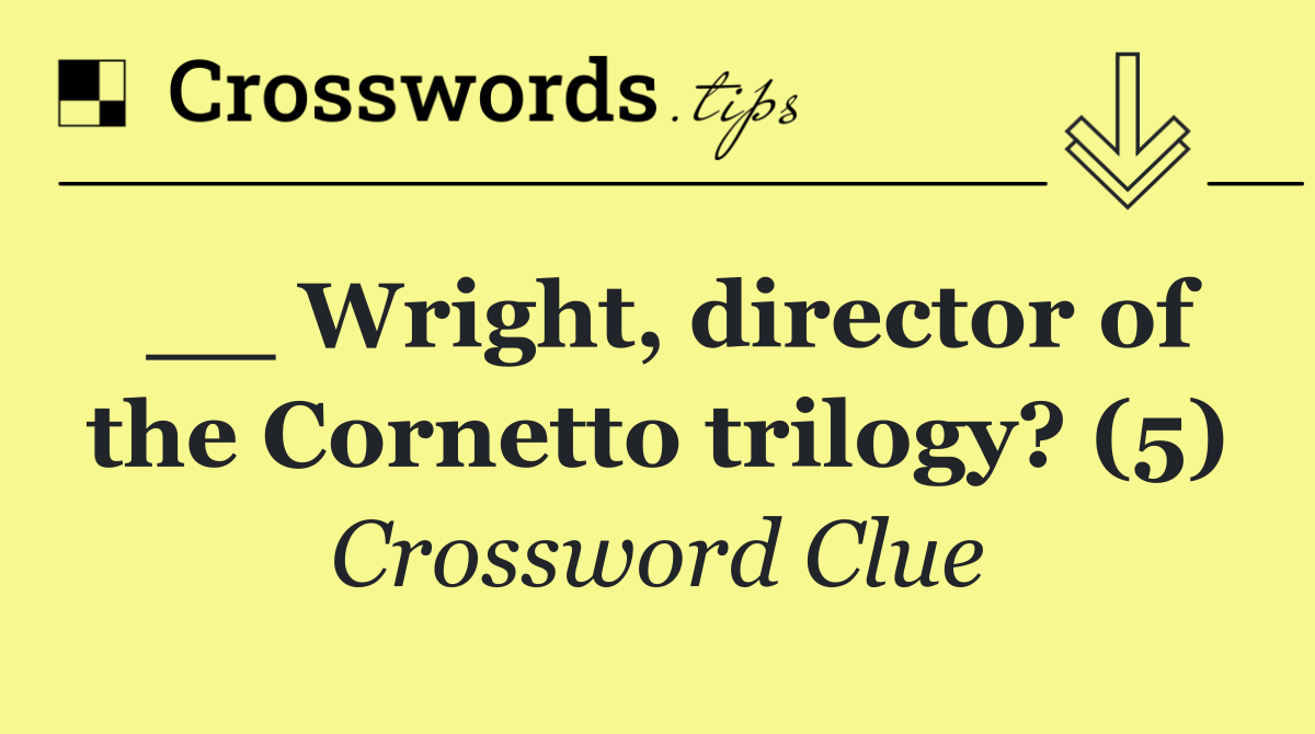 __ Wright, director of the Cornetto trilogy? (5)