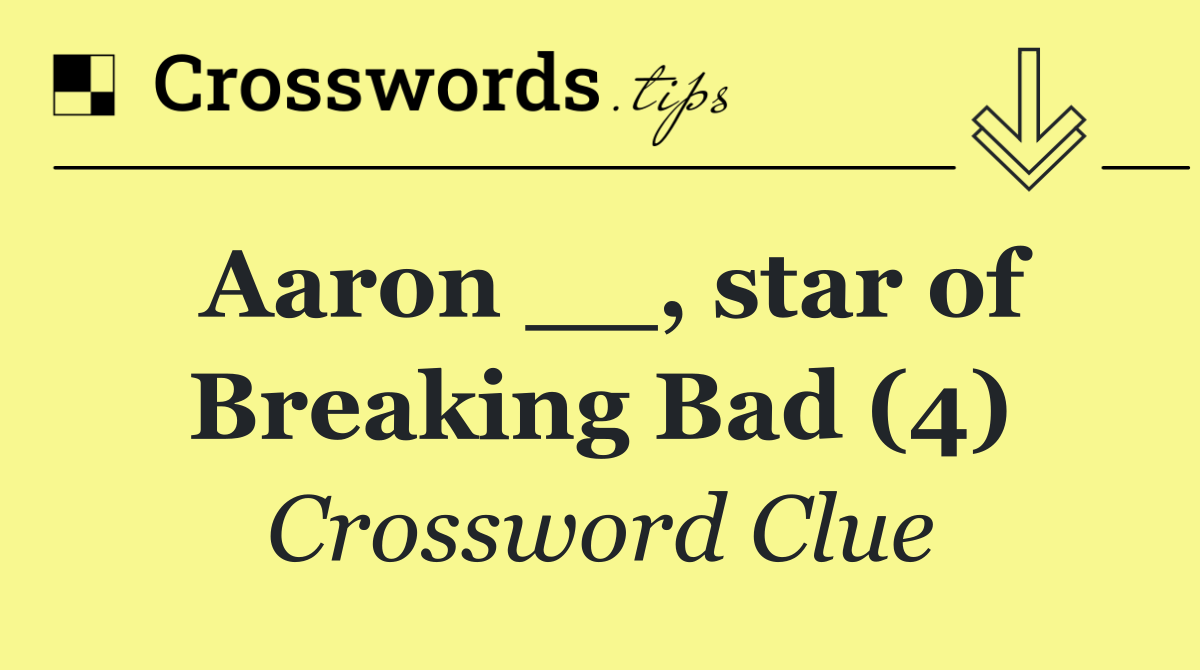 Aaron __, star of Breaking Bad (4)