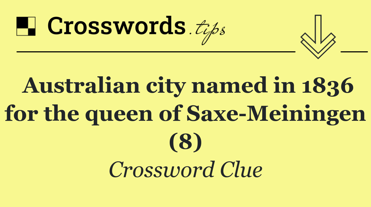 Australian city named in 1836 for the queen of Saxe Meiningen (8)