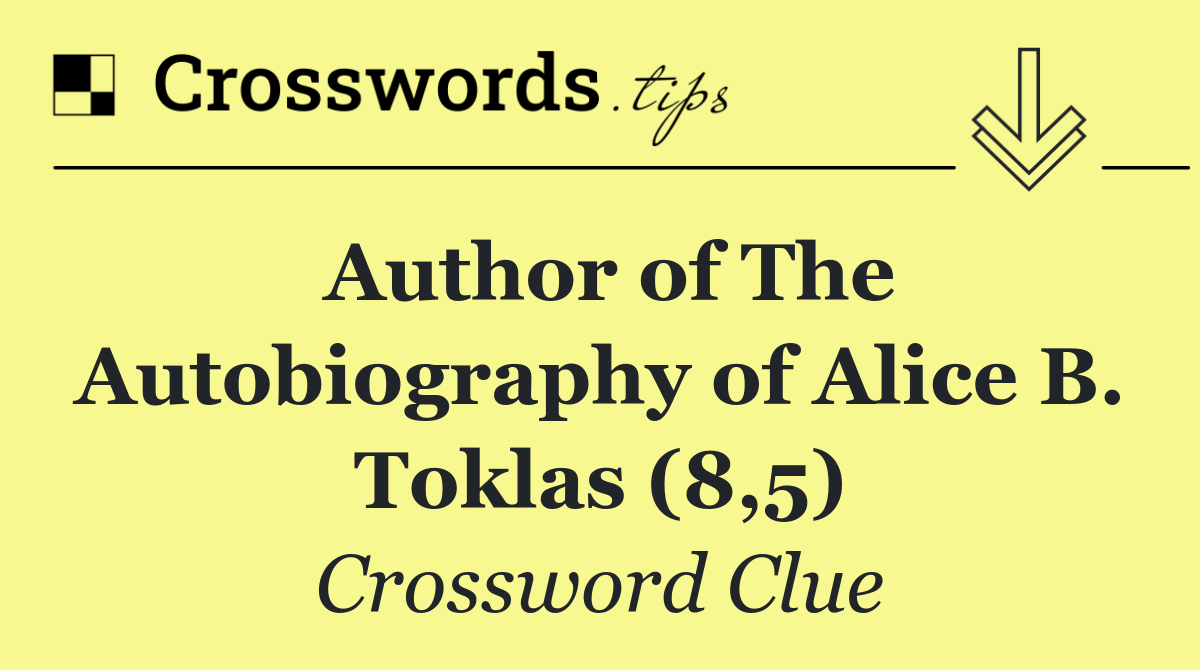 Author of The Autobiography of Alice B. Toklas (8,5)