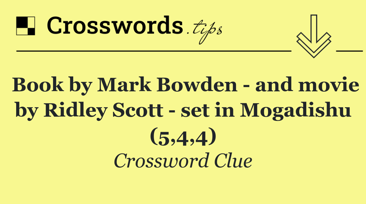 Book by Mark Bowden   and movie by Ridley Scott   set in Mogadishu (5,4,4)