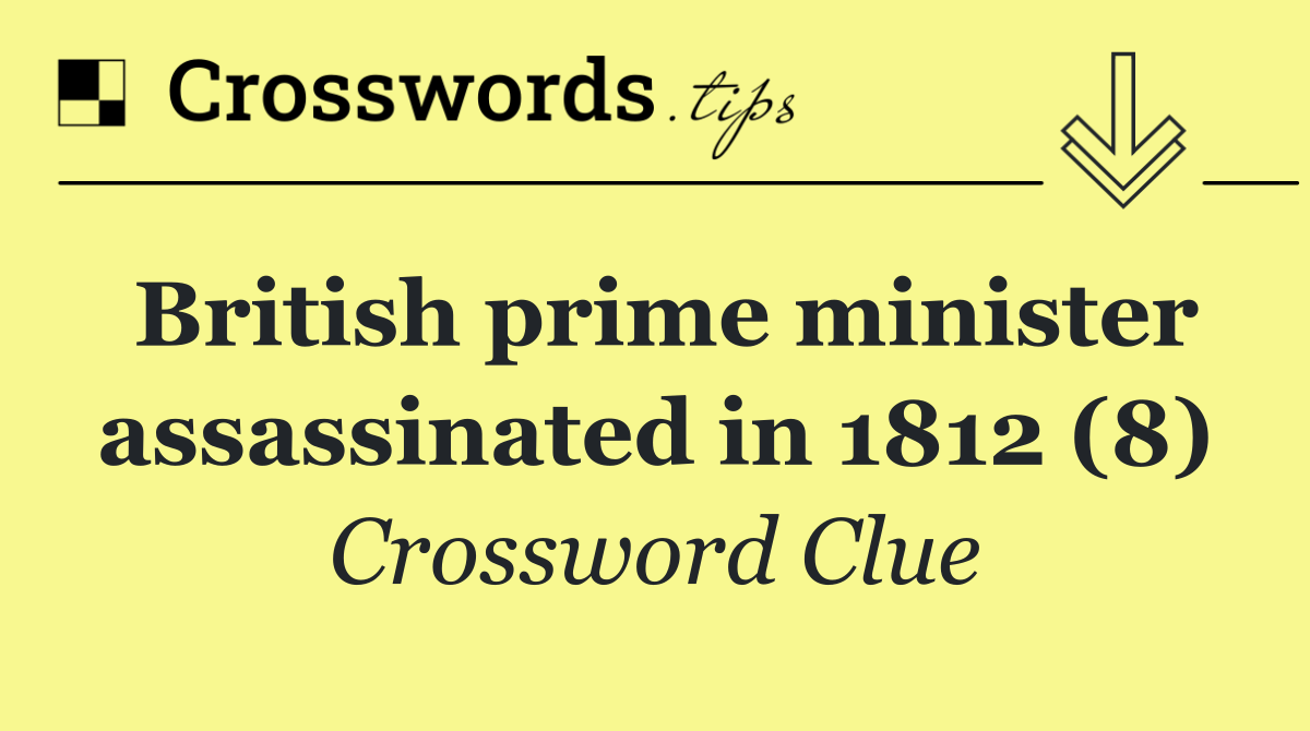 British prime minister assassinated in 1812 (8)