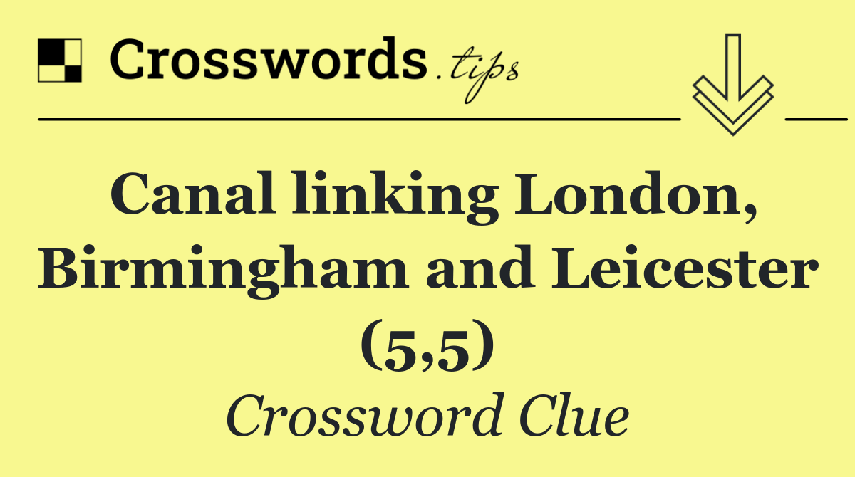 Canal linking London, Birmingham and Leicester (5,5)