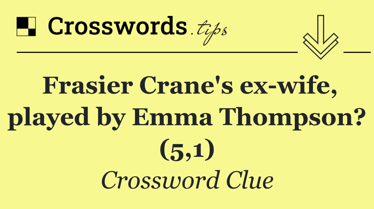 Frasier Crane's ex wife, played by Emma Thompson? (5,1)