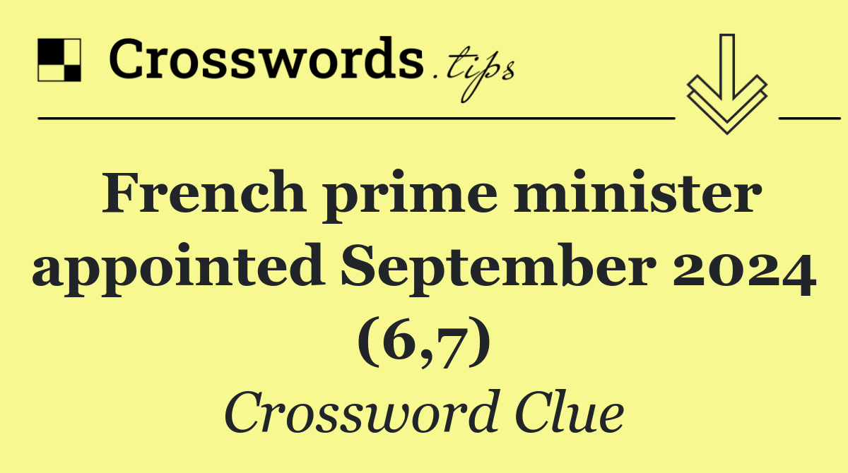 French prime minister appointed September 2024 (6,7)