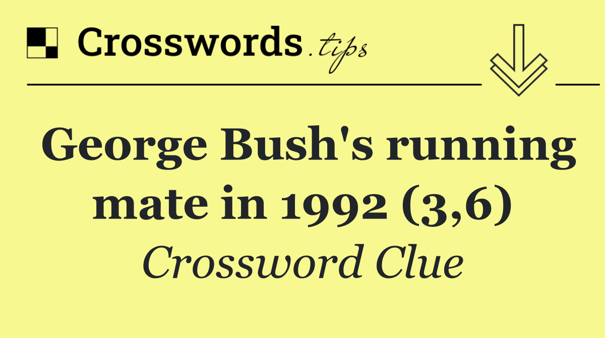 George Bush's running mate in 1992 (3,6)