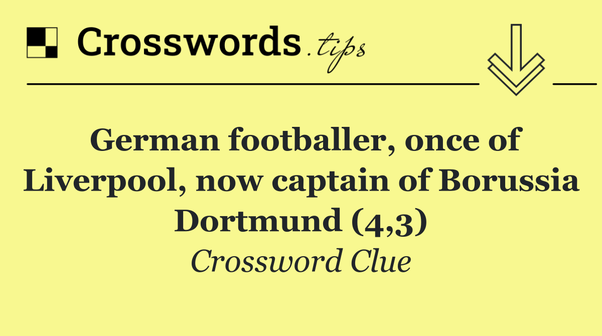 German footballer, once of Liverpool, now captain of Borussia Dortmund (4,3)