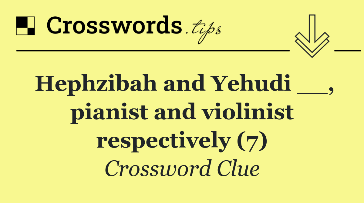 Hephzibah and Yehudi __, pianist and violinist respectively (7)