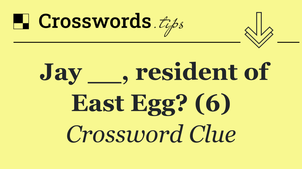 Jay __, resident of East Egg? (6)