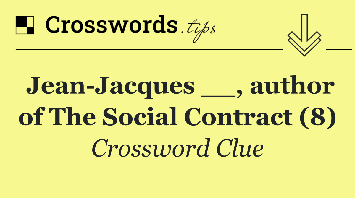 Jean Jacques __, author of The Social Contract (8)