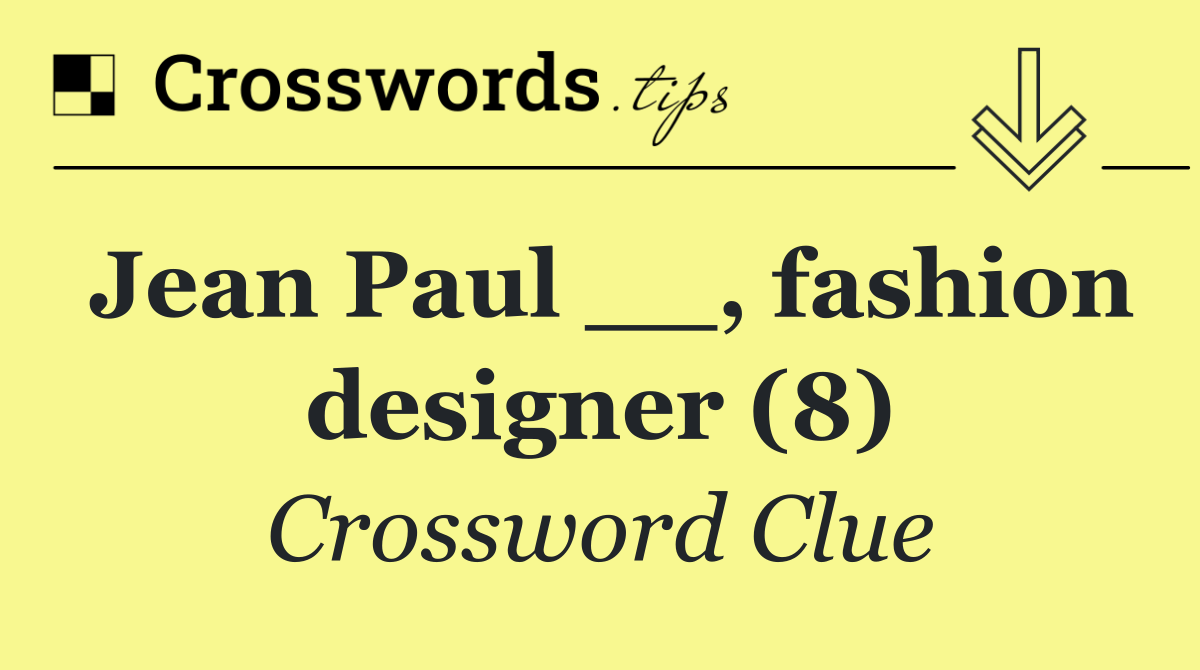 Jean Paul __, fashion designer (8)