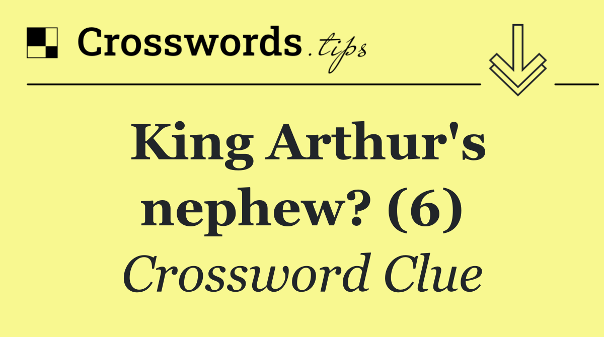 King Arthur's nephew? (6)