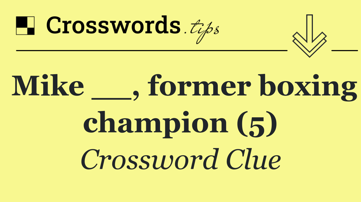 Mike __, former boxing champion (5)