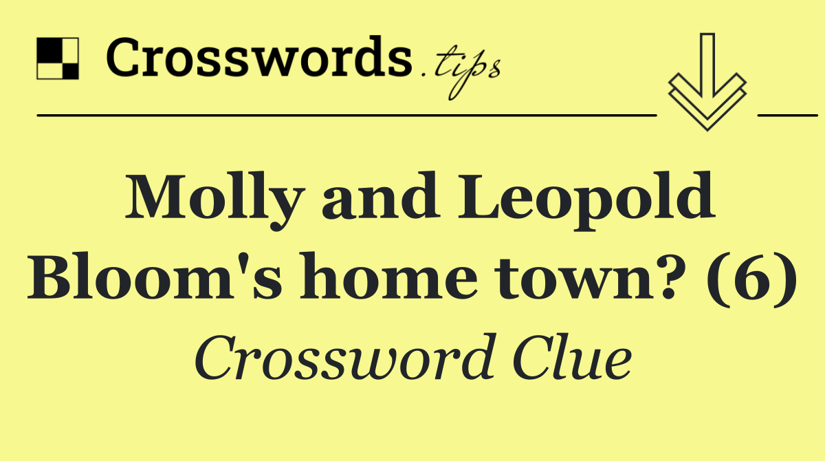 Molly and Leopold Bloom's home town? (6)