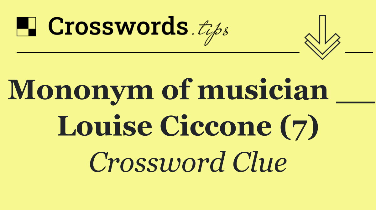 Mononym of musician __ Louise Ciccone (7)