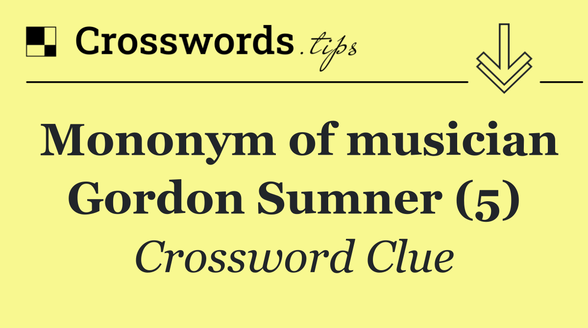 Mononym of musician Gordon Sumner (5)